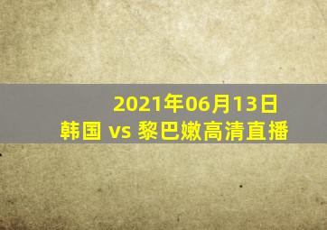 2021年06月13日 韩国 vs 黎巴嫩高清直播